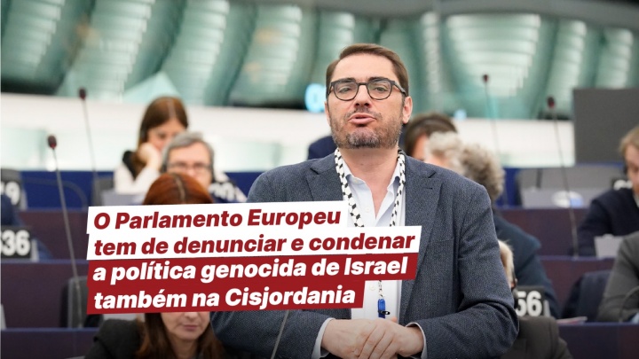 O Parlamento Europeu tem de denunciar e condenar a política genocida de Israel também na Cisjordânia!